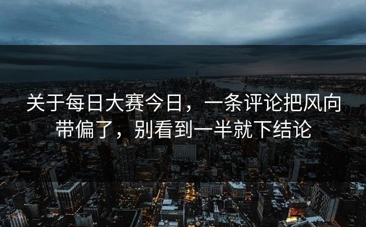 关于每日大赛今日，一条评论把风向带偏了，别看到一半就下结论